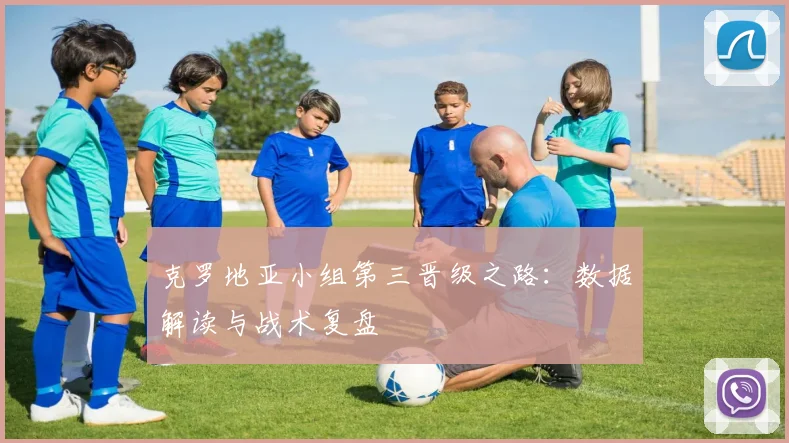 克罗地亚小组第三晋级之路:数据解读与战术复盘