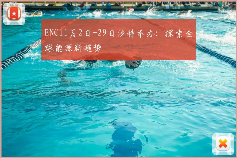 ENC11月2日-29日沙特举办:探索全球能源新趋势