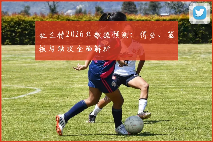 杜兰特2026年数据预测:得分、篮板与助攻全面解析